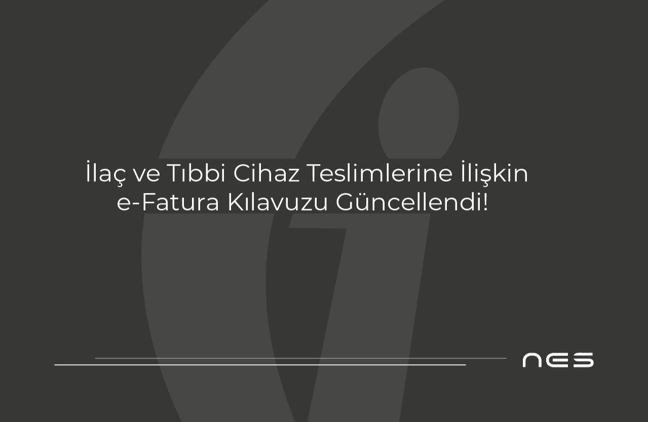 💊 İlaç ve Tıbbi Cihaz Teslimlerine İlişkin e-Fatura Kılavuzu Güncellendi!