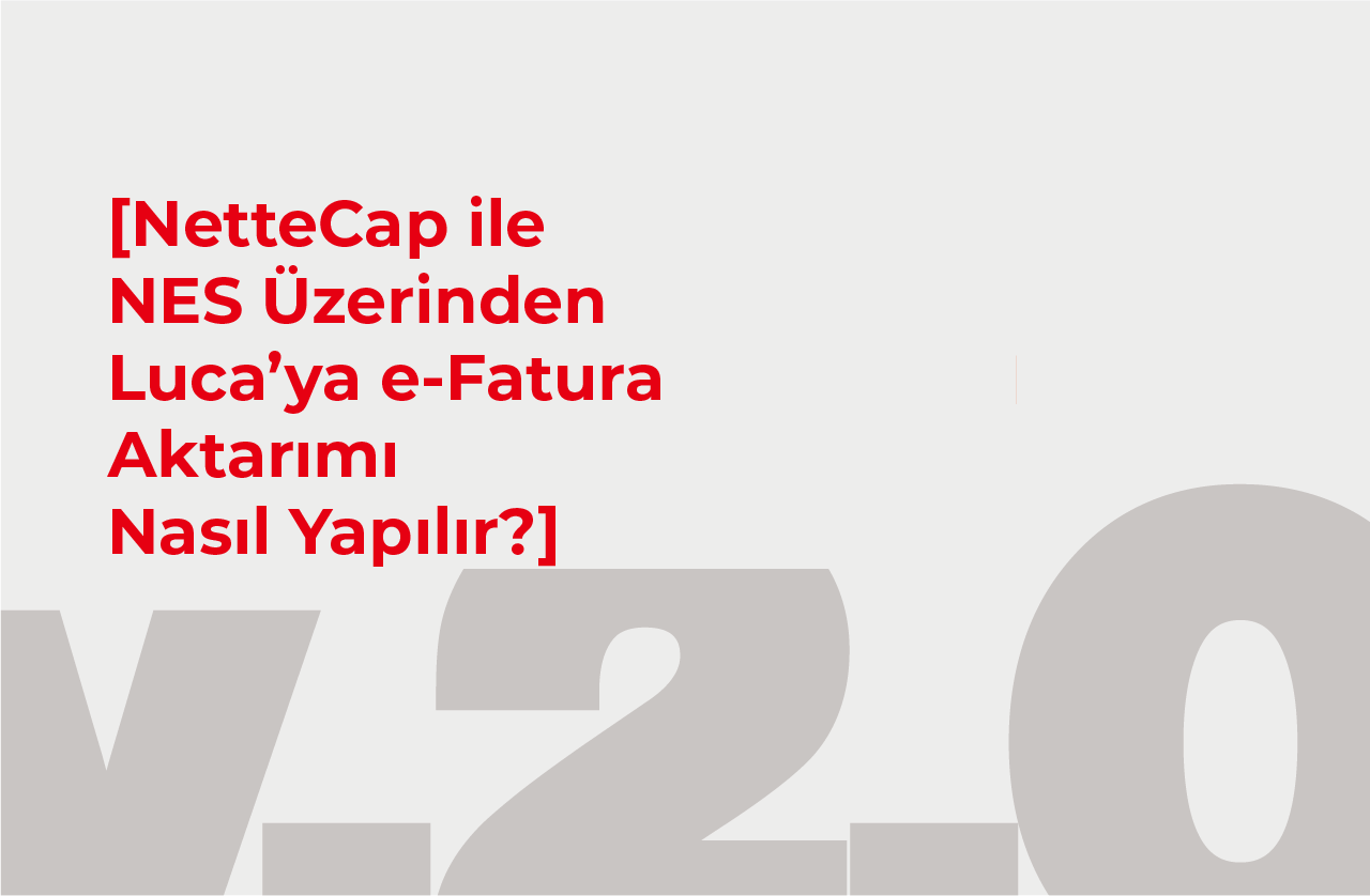 Luca Fatura Aktarımı Nasıl Yapılır? – NES ile Otomatik Muhasebe Entegrasyonu