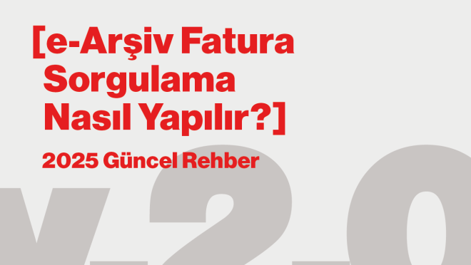 e-Arşiv Fatura Sorgulama Nasıl Yapılır? [2025 Güncel Rehber]